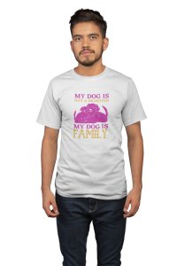 My dog is a family - printed stylish White cotton tshirt- tshirts for men